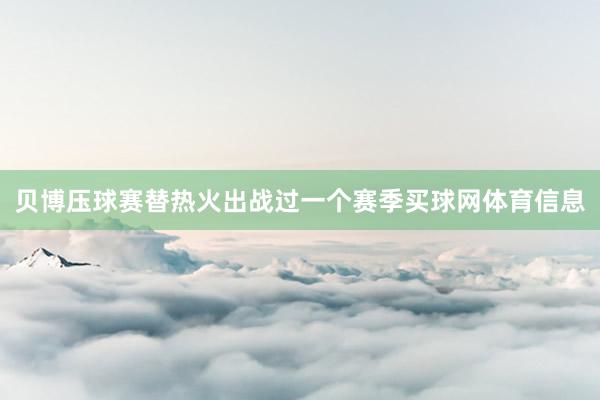 贝博压球赛替热火出战过一个赛季买球网体育信息