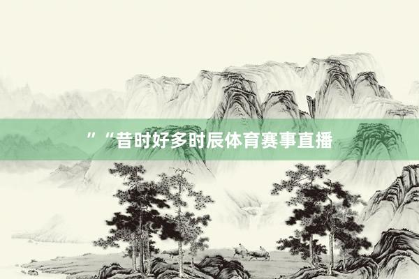 ” “昔时好多时辰体育赛事直播