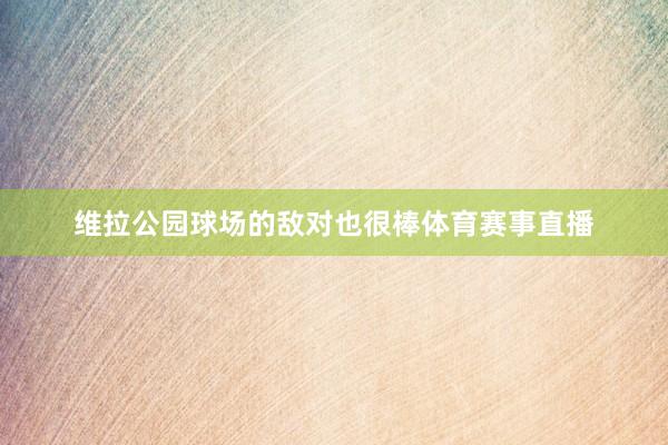 维拉公园球场的敌对也很棒体育赛事直播