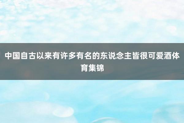 中国自古以来有许多有名的东说念主皆很可爱酒体育集锦