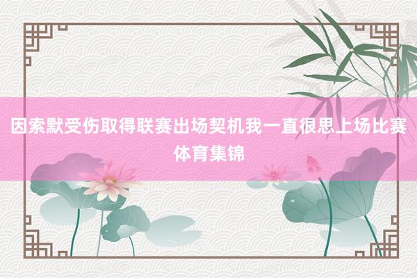 因索默受伤取得联赛出场契机我一直很思上场比赛体育集锦