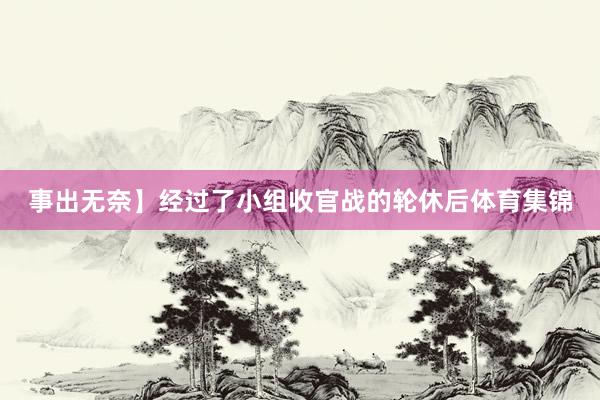事出无奈】经过了小组收官战的轮休后体育集锦