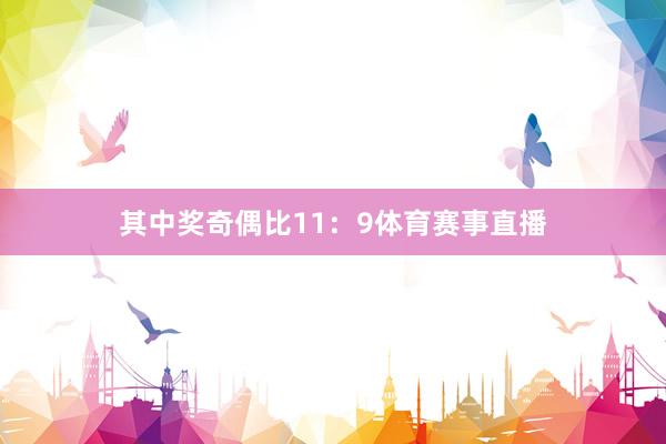 其中奖奇偶比11：9体育赛事直播